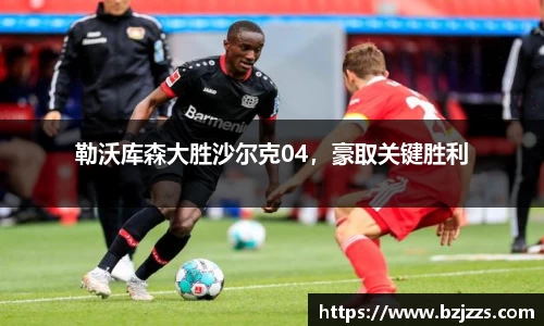 勒沃库森大胜沙尔克04，豪取关键胜利