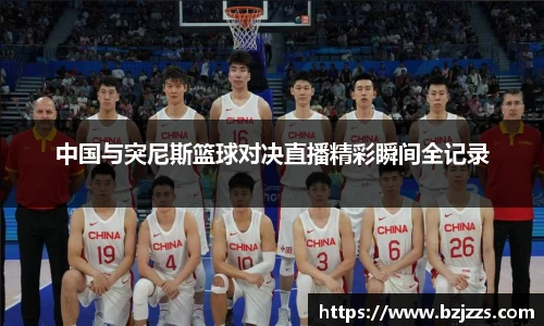 中国与突尼斯篮球对决直播精彩瞬间全记录